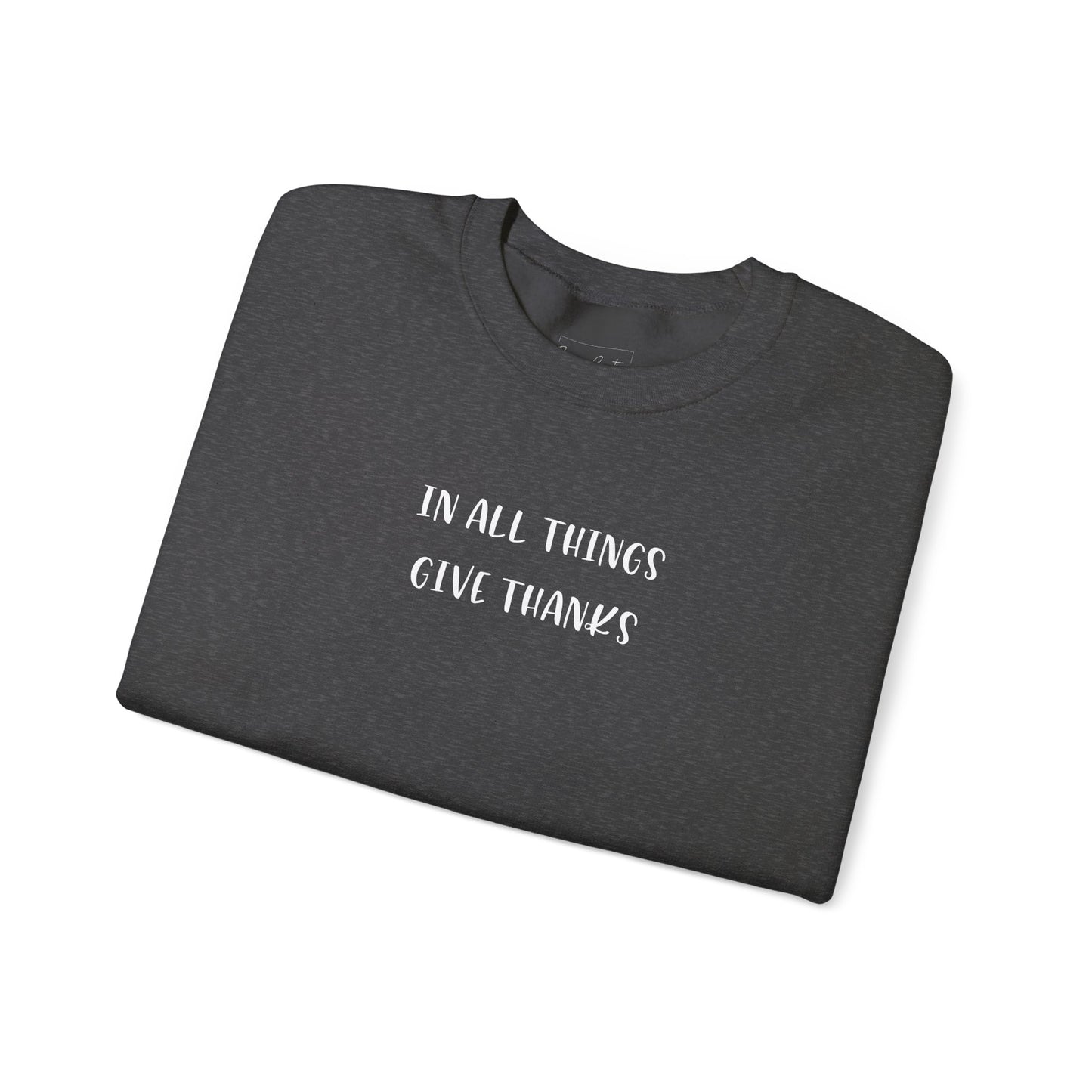 Give Thanks Sweatshirt — "In All Things Give Thanks" Inspirational Crewneck