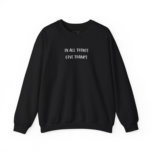 Give Thanks Sweatshirt — "In All Things Give Thanks" Inspirational Crewneck