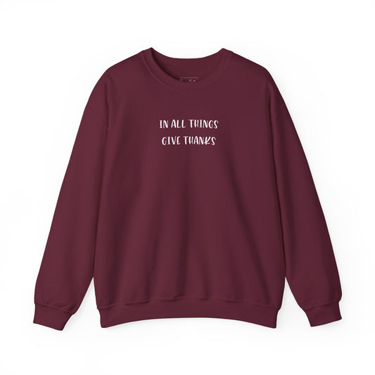 Give Thanks Sweatshirt — "In All Things Give Thanks" Inspirational Crewneck