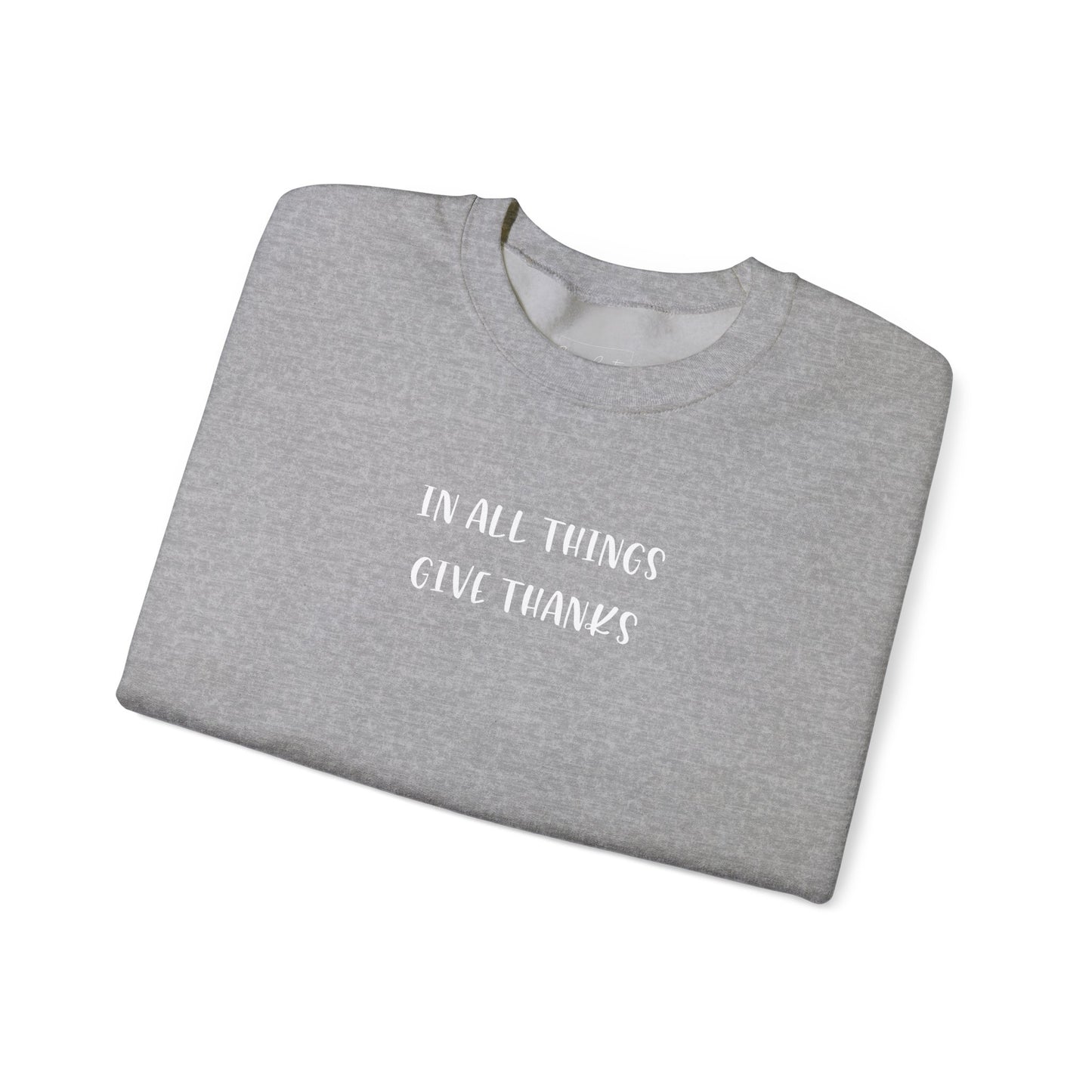 Give Thanks Sweatshirt — "In All Things Give Thanks" Inspirational Crewneck